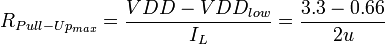 
R_{Pull-Up_{max}} = \frac{VDD - VDD_{low}}{I_L} = \frac{3.3 - 0.66}{2u} 
