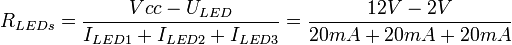 
R_{LEDs} = \frac{Vcc - U_{LED}}{I_{LED1} + I_{LED2} + I_{LED3}} = \frac{12V - 2V}{20mA + 20mA +20mA}
